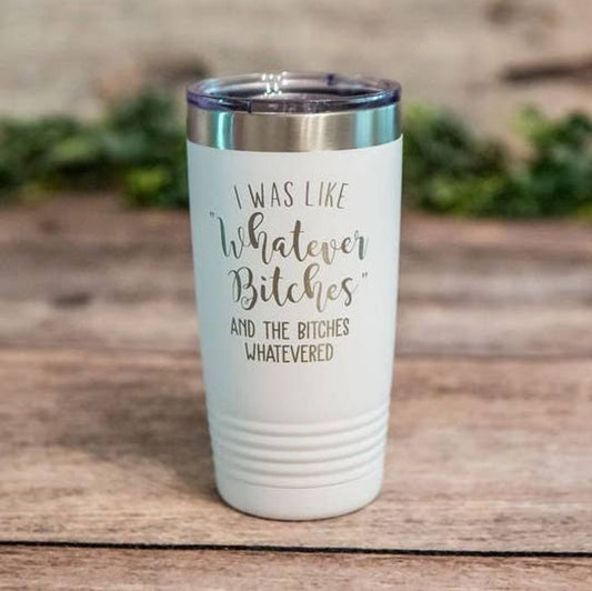 “Whatever Bitches” Engraved Stainless Steel Tumbler